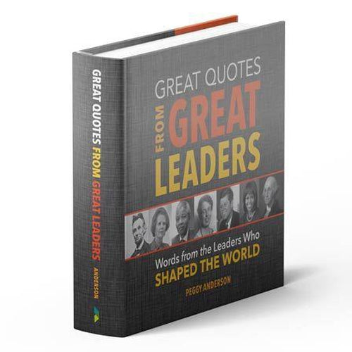 Great Quotes from Great Leaders - Words from the Leaders Who Shaped the World