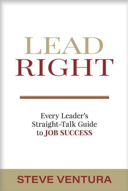 Lead Right: Every Leader's Straight Talk Guide to Job Success